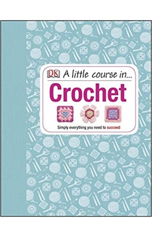 A Little Course in Crochet: Simply everything you need to succeed - (HB)